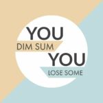 You Dim Sum You Lose Some
